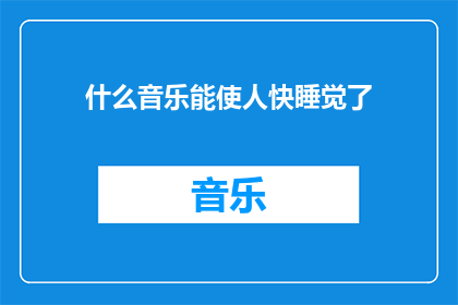 什么音乐能使人快睡觉了(什么音乐能助人安眠，让身心进入梦乡？)