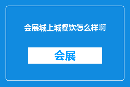 会展城上城餐饮怎么样啊(会展城上城餐饮体验如何？)