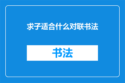 求子适合什么对联书法(求子适合什么对联书法？)