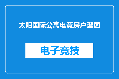 太阳国际公寓电竞房户型图(太阳国际公寓电竞房的户型图是怎样的？)