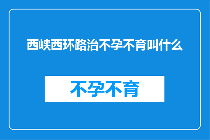 西峡西环路治不孕不育叫什么(西峡西环路治不孕不育的命名是什么？)