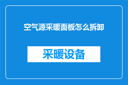 空气源采暖面板怎么拆卸(如何安全拆卸空气源采暖面板？)