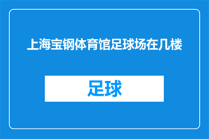 上海宝钢体育馆足球场在几楼(上海宝钢体育馆足球场位于几楼？)