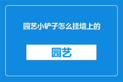 园艺小铲子怎么挂墙上的(园艺爱好者如何巧妙地将小铲子挂在墙上？)
