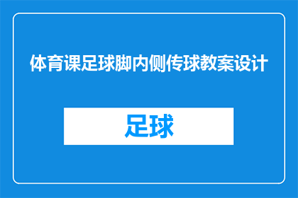 体育课足球脚内侧传球教案设计(如何设计一个高效且有趣的体育课足球脚内侧传球教案？)