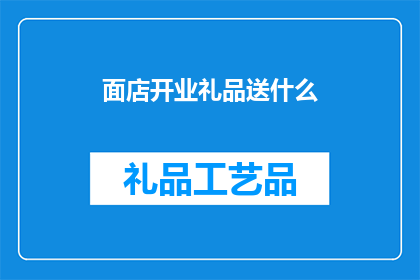 面店开业礼品送什么(开业之际，面店应如何选择恰当的礼品以表达诚挚的祝福与欢迎？)