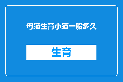 母猫生育小猫一般多久(母猫生育小猫需要多久？)