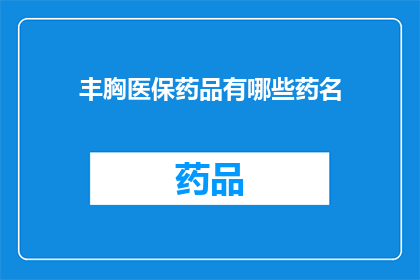 丰胸医保药品有哪些药名(丰胸医保药品有哪些药名？)