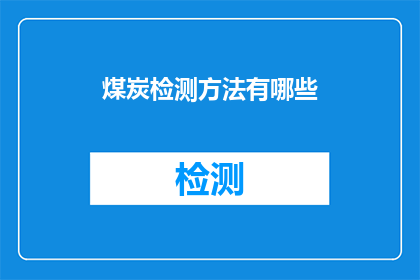 煤炭检测方法有哪些(煤炭检测方法有哪些？)