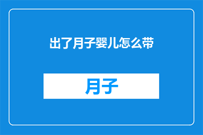 出了月子婴儿怎么带(如何妥善照顾刚出月子的婴儿？)