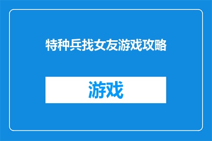 特种兵找女友游戏攻略(特种兵如何寻找真爱？游戏攻略揭秘)
