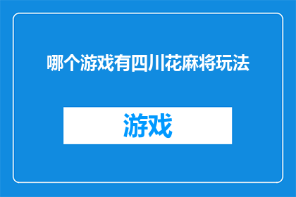 哪个游戏有四川花麻将玩法(您知道哪款游戏能提供地道的四川花麻将玩法吗？)