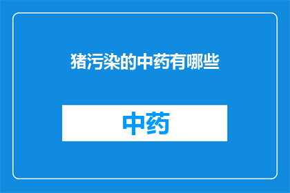 猪污染的中药有哪些(哪些中药因猪污染而受到质疑？)