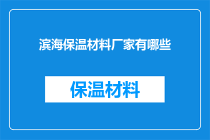 滨海保温材料厂家有哪些(询问关于滨海地区保温材料厂家的详细列表)