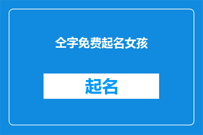 仝字免费起名女孩(如何免费为女孩起名？)