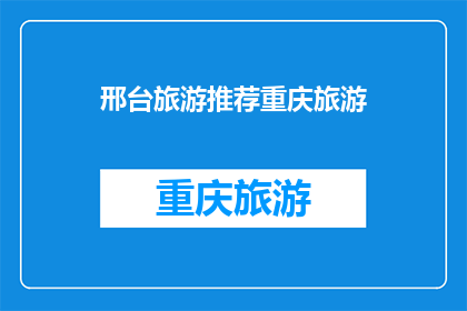 邢台旅游推荐重庆旅游(邢台与重庆：哪个城市更值得一游？)