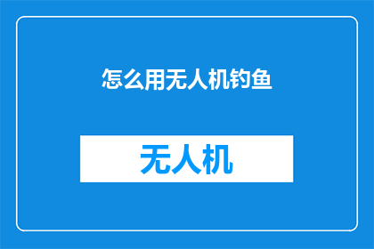 怎么用无人机钓鱼(无人机钓鱼：一种创新的垂钓方式吗？)