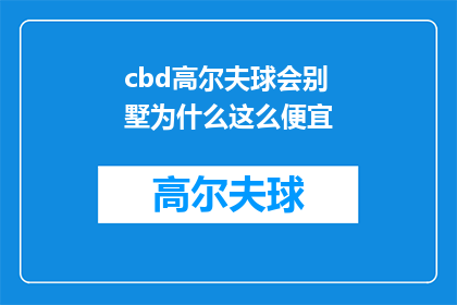 cbd高尔夫球会别墅为什么这么便宜(为什么CBD高尔夫球会别墅的价格如此亲民？)