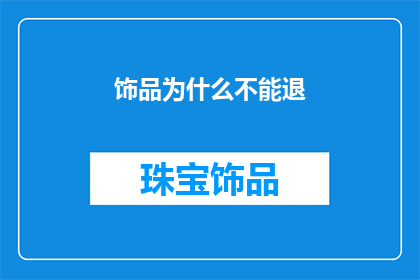 饰品为什么不能退(为何饰品退换服务受限？探究消费者权益与商家责任的平衡点)