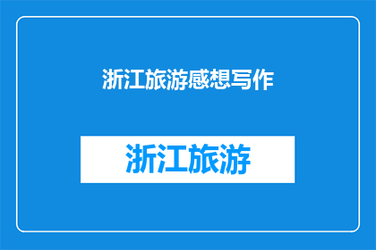 浙江旅游感想写作(浙江旅游体验：您是否已经领略了这片土地的无限魅力？)