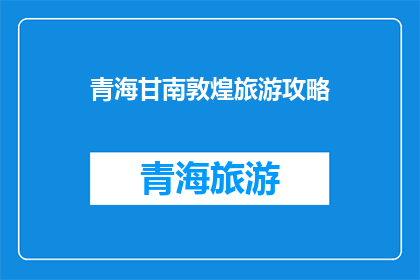 青海甘南敦煌旅游攻略(青海甘南敦煌旅游攻略：您不可错过的旅行指南)