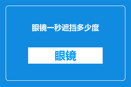 眼镜一秒遮挡多少度(眼镜一秒遮挡多少度？这背后隐藏着怎样的秘密？)