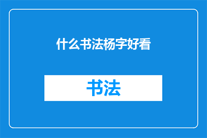 什么书法杨字好看(书法之美：杨字的吸引力究竟为何？)