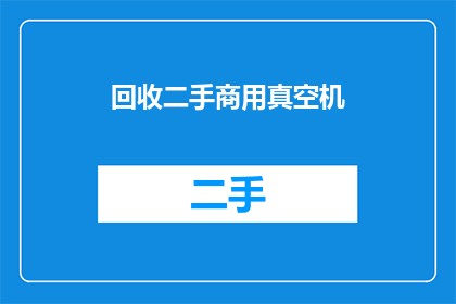 回收二手商用真空机(您是否考虑过回收二手商用真空机？这一环保举措不仅有助于减少资源浪费，还能为环境带来积极影响)