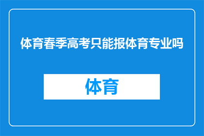 体育春季高考只能报体育专业吗(春季高考是否仅限于报考体育专业？)