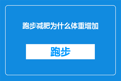 跑步减肥为什么体重增加(为什么跑步减肥后体重反而上升？)