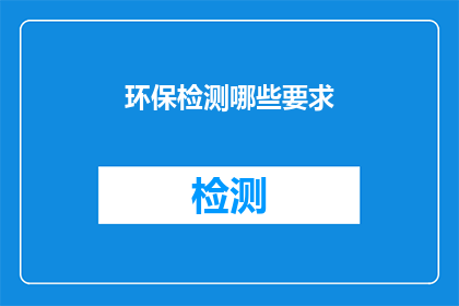 环保检测哪些要求(环保检测中应遵循哪些具体要求？)