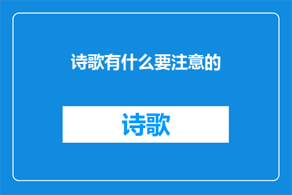 诗歌有什么要注意的(诗歌创作中应避免哪些常见错误？)