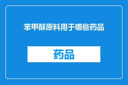 苯甲醇原料用于哪些药品(苯甲醇原料在哪些药品生产中扮演关键角色？)