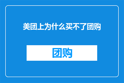 美团上为什么买不了团购(为什么在美团上无法购买团购商品？)