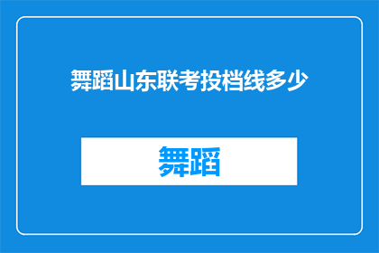 舞蹈山东联考投档线多少(舞蹈山东联考的录取分数线是多少？)