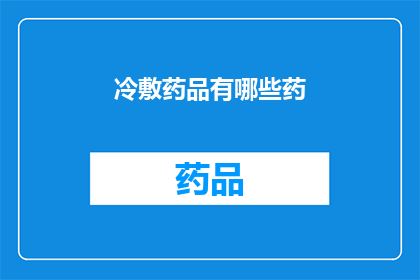 冷敷药品有哪些药(冷敷药品的种类有哪些？)