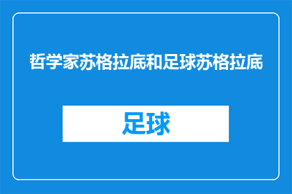 哲学家苏格拉底和足球苏格拉底(苏格拉底：哲学与足球的交织，探索智慧与运动精神的融合)