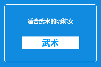 适合武术的昵称女(适合武术的昵称女：探索女性武术爱好者的独特魅力与个性表达)
