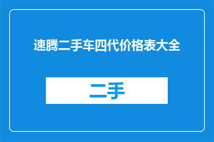 速腾二手车四代价格表大全(速腾二手车四代价格表大全：您是否了解当前市场上的行情？)