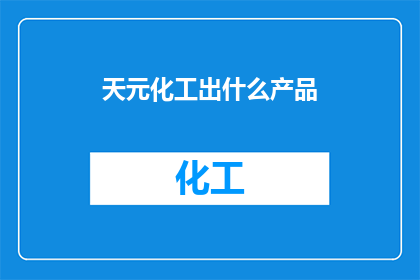 天元化工出什么产品(天元化工生产哪些产品？)