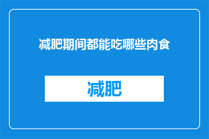 减肥期间都能吃哪些肉食(减肥期间，哪些肉食是允许的？)