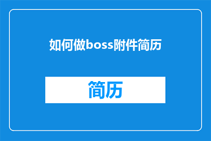 如何做boss附件简历(如何制作一份引人注目的Boss附件简历？)