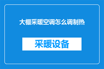 大棚采暖空调怎么调制热(如何调节大棚的采暖空调系统以获得最佳温度？)