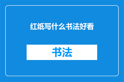 红纸写什么书法好看(红纸书法：书写什么内容能吸引目光？)