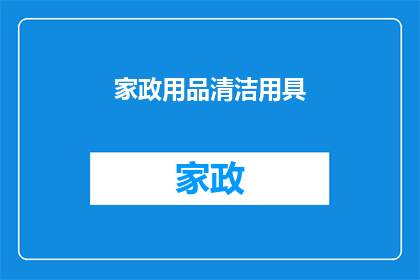 家政用品清洁用具(家政用品清洁用具：您是否了解其重要性与选择指南？)