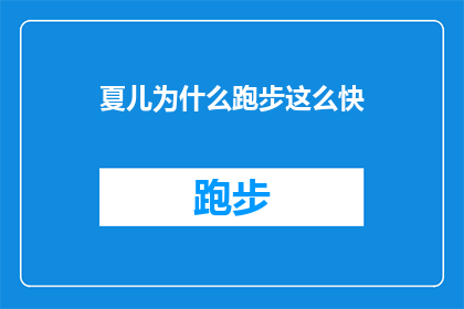 夏儿为什么跑步这么快(夏儿的惊人速度之谜：为何她能如此迅捷地奔跑？)