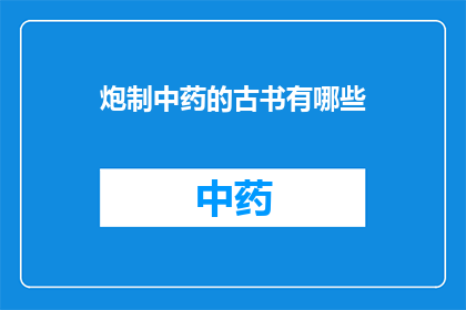 炮制中药的古书有哪些(哪些古书记载了炮制中药的技艺？)