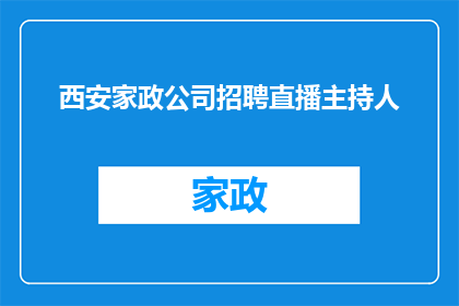 西安家政公司招聘直播主持人(西安家政公司招聘直播主持人，您准备好了吗？)