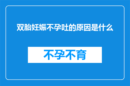 双胎妊娠不孕吐的原因是什么(探究双胎妊娠中不孕吐现象的原因是什么？)
