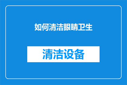 如何清洁眼睛卫生(如何确保眼睛的清洁与卫生？)